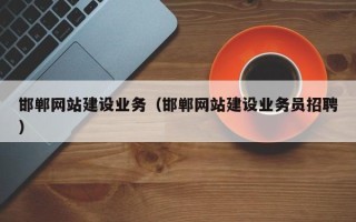 阜宁邯郸网站建设业务（邯郸网站建设业务员招聘）