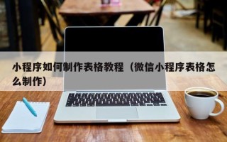 阜宁小程序如何制作表格教程（微信小程序表格怎么制作）