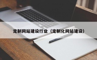 阜宁定制网站建设行业（定制化网站建设）