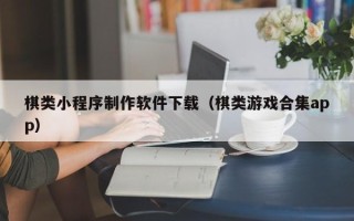 阜宁棋类小程序制作软件下载（棋类游戏合集app）