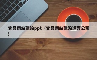阜宁宜昌网站建设ppt（宜昌网站建设运营公司）